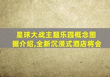 星球大战主题乐园概念图 据介绍,全新沉浸式酒店将会